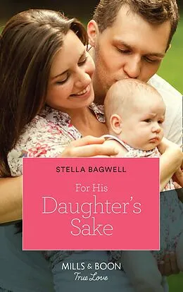 E-Book (epub) For His Daughter's Sake (Mills &amp; Boon True Love) (Montana Mavericks: The Real Cowboys of Bronco, Book 2) von Stella Bagwell
