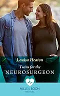 E-Book (epub) Twins For The Neurosurgeon (Mills &amp; Boon Medical) (Reunited at St Barnabas's Hospital, Book 1) von Louisa Heaton