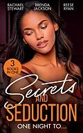 E-Book (epub) Secrets And Seduction: One Night To...: Getting Dirty (Getting Down &amp; Dirty) / An Honorable Seduction / Seduced by Second Chances von Rachael Stewart, Brenda Jackson, Reese Ryan