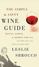 Kartonierter Einband Simple And Savvy Wine Guide: Buying, Pairing And Sharing For All von Leslie Sbrocco