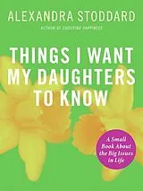 Kartonierter Einband Things I Want My Daughters To Know von Alexandra Stoddard