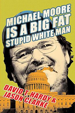 E-Book (epub) Michael Moore Is a Big Fat Stupid White Man von David T. Hardy, Jason Clarke