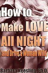 E-Book (epub) How to Make Love All Night (and Drive Your Woman Wild) von Barbara Keesling