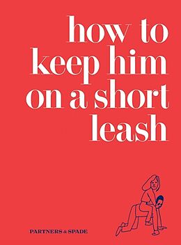 Fester Einband How to Keep Him on a Short Leash von Jessica Rubin, Lindsey Musante, Partners & Spade