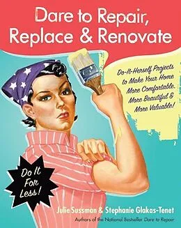 E-Book (epub) Dare to Repair, Replace & Renovate von Julie Sussman, Stephanie Glakas-Tenet