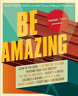 E-Book (epub) Mental Floss Presents Be Amazing von Maggie Koerth-Baker, Will Pearson, Mangesh Hattikudur