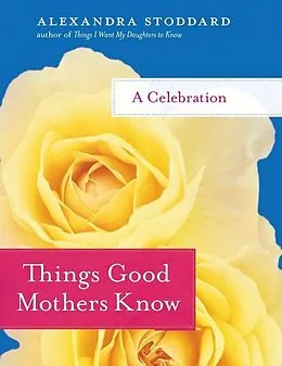 E-Book (epub) Things Good Mothers Know von Alexandra Stoddard
