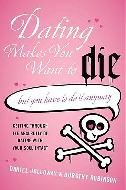E-Book (epub) Dating Makes You Want to Die von Daniel Holloway, Dorothy Robinson