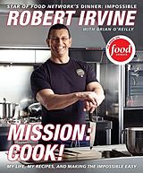 eBook (epub) Mission: Cook! de Robert Irvine, Brian O'Reilly, G. P. Television Food Network