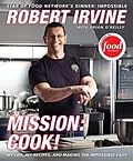E-Book (epub) Mission: Cook! von Robert Irvine, Brian O'Reilly, G. P. Television Food Network