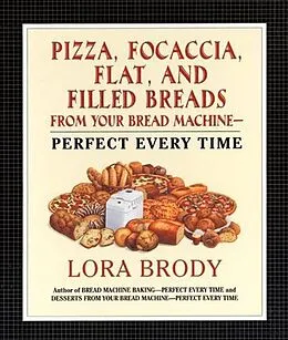 E-Book (epub) Pizza, Focaccia, Flat and Filled Breads For Your Bread Machine von Lora Brody
