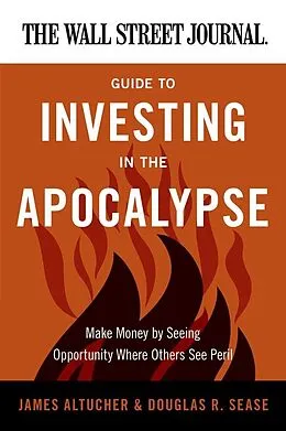 E-Book (epub) The Wall Street Journal Guide to Investing in the Apocalypse von James Altucher, Douglas R. Sease