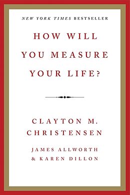 Fester Einband How Will You Measure Your Life? von Clayton M. Christensen, James Allworth, Karen Dillon