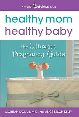 E-Book (epub) Healthy Mom, Healthy Baby (A March of Dimes Book) von Siobhan Dolan, Alice Lesch Kelly