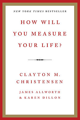 Kartonierter Einband How Will You Measure Your Life? von Clayton M. Christensen, James Allworth, Karen Dillon