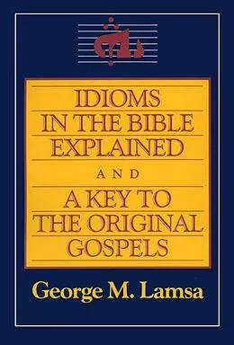 E-Book (epub) Idioms in the Bible Explained and a Key to the Original Gospels von George M. Lamsa