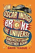 E-Book (epub) How Oscar Indigo Broke the Universe (And Put It Back Together Again) von David Teague
