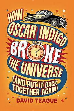 E-Book (epub) How Oscar Indigo Broke the Universe (And Put It Back Together Again) von David Teague