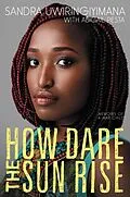 E-Book (epub) How Dare the Sun Rise von Sandra Uwiringiyimana, Abigail Pesta