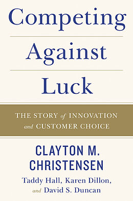 Couverture cartonnée Competing Against Luck de Clayton M. Christensen, Taddy Hall, Karen Dillon