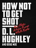 E-Book (epub) How Not to Get Shot von D. L. Hughley, Doug Moe