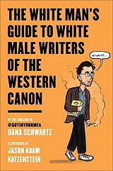 eBook (epub) White Man's Guide to White Male Writers of the Western Canon de Dana Schwartz, Jason Adam Katzenstein