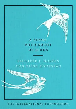 E-Book (epub) A Short Philosophy of Birds von Philippe J. Dubois, Elise Rousseau