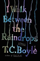 Kartonierter Einband I Walk Between the Raindrops von T.C. Boyle