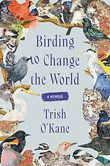 Fester Einband Birding to Change the World von Trish O'Kane