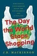 Kartonierter Einband The Day the World Stops Shopping von J.B. MacKinnon