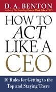 E-Book (epub) How to Act Like a CEO: 10 Rules for Getting to the Top and Staying There von D. A. Benton