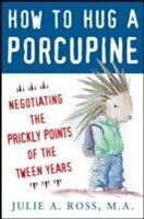 eBook (pdf) How to Hug a Porcupine: Negotiating the Prickly Points of the Tween Years de Julie A. Ross