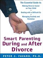 eBook (epub) Smart Parenting During and After Divorce: The Essential Guide to Making Divorce Easier on Your Child de Peter Favaro