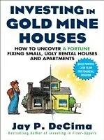 E-Book (epub) Investing in Gold Mine Houses: How to Uncover a Fortune Fixing Small Ugly Houses and Apartments von Jay P. Decima