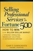 E-Book (epub) Selling Professional Services to the Fortune 500: How to Win in the Billion-Dollar Market of Strategy Consulting, Technology Solutions, and von Gary S. Luefschuetz