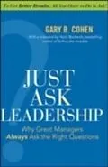E-Book (epub) Just Ask Leadership: Why Great Managers Always Ask the Right Questions von Gary B. Cohen