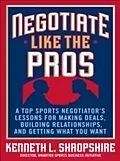 E-Book (epub) Negotiate Like the Pros: A Top Sports Negotiator's Lessons for Making Deals, Building Relationships, and Getting What You Want von Kenneth L. Shropshire