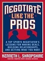 E-Book (epub) Negotiate Like the Pros: A Top Sports Negotiator's Lessons for Making Deals, Building Relationships, and Getting What You Want von Kenneth L. Shropshire