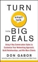 E-Book (epub) Turn Small Talk into Big Deals: Using 4 Key Conversation Styles to Customize Your Networking Approach, Build Relationships, and Win More Clients von Don Gabor