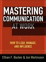 E-Book (epub) Mastering Communication at Work: How to Lead, Manage, and Influence von Ethan F. Becker