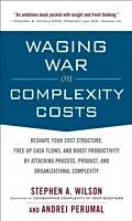 E-Book (epub) Waging War on Complexity Costs: Reshape Your Cost Structure, Free Up Cash Flows and Boost Productivity by Attacking Process, Product and Organizational von Stephen A. Wilson