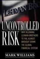 E-Book (epub) Uncontrolled Risk: Lessons of Lehman Brothers and How Systemic Risk Can Still Bring Down the World Financial System von Mark Williams