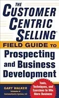 E-Book (epub) CustomerCentric Selling Field Guide to Prospecting and Business Development: Techniques, Tools, and Exercises to Win More Business von Gary Walker