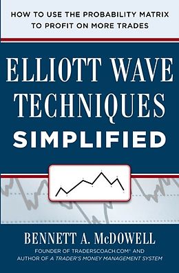 eBook (epub) Elliot Wave Techniques Simplified: How to Use the Probability Matrix to Profit on More Trades de Bennett Mcdowell