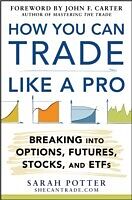 eBook (pdf) How You Can Trade Like a Pro: Breaking into Options, Futures, Stocks, and ETFs de Sarah Potter