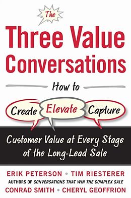 E-Book (epub) Three Value Conversations: How to Create, Elevate, and Capture Customer Value at Every Stage of the Long-Lead Sale von Erik Peterson