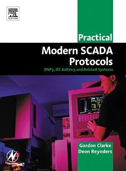 E-Book (pdf) Practical Modern SCADA Protocols von BEng Clarke CP Eng, BSc (ElecEng) (Hons) Reynders Pr Eng