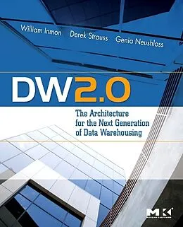 E-Book (epub) DW 2.0: The Architecture for the Next Generation of Data Warehousing von W. H. Inmon, Derek Strauss, Genia Neushloss