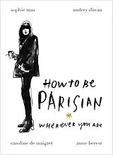 Fester Einband How To Be Parisian von Anne Berest, Audrey Diwan, Caroline de Maigret