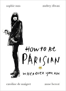 Fester Einband How To Be Parisian von Anne Berest, Audrey Diwan, Caroline de Maigret